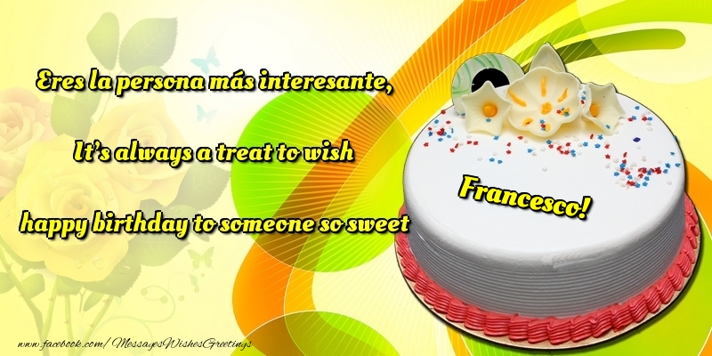 Greetings Cards for Birthday - Cake | Eres la persona más interesante, It’s always a treat to wish happy birthday to someone so sweet Francesco