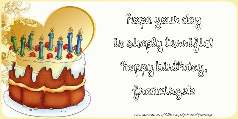 Greetings Cards for Birthday - Cake | Hope your day is simply terrific! Happy Birthday, Franciszek