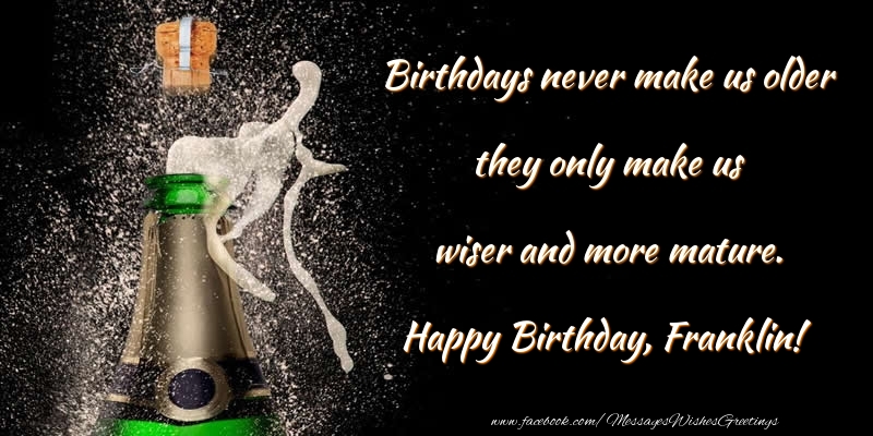 Greetings Cards for Birthday - Champagne | Birthdays never make us older they only make us wiser and more mature. Franklin