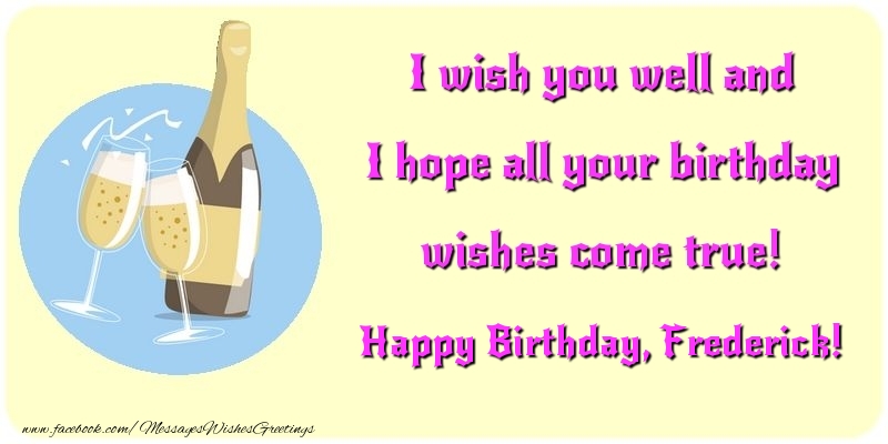 Greetings Cards for Birthday - Champagne | I wish you well and I hope all your birthday wishes come true! Frederick