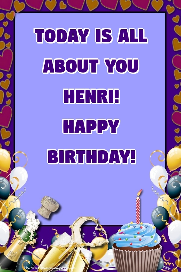 Greetings Cards for Birthday - Balloons & Cake & Champagne | Today is all about you Henri! Happy Birthday!