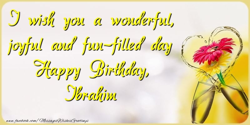 Greetings Cards for Birthday - Champagne & Flowers | I wish you a wonderful, joyful and fun-filled day Happy Birthday, Ibrahim