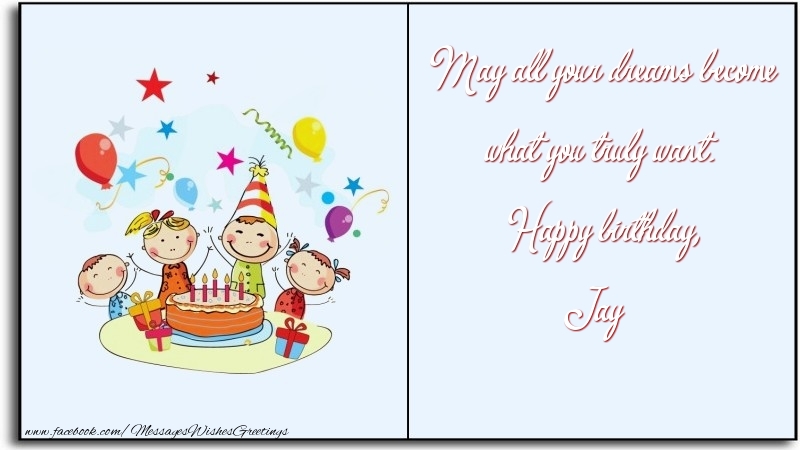 May all your dreams become what you truly want. Happy birthday, Jay | 😀  Funny - Greetings Cards for Birthday for Jay 
