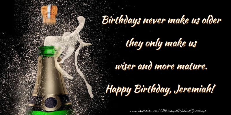 Greetings Cards for Birthday - Champagne | Birthdays never make us older they only make us wiser and more mature. Jeremiah