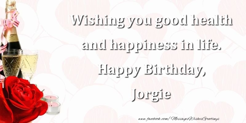 Greetings Cards for Birthday - Champagne | Wishing you good health and happiness in life. Happy Birthday, Jorgie