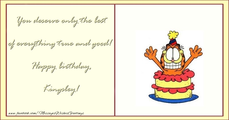  Greetings Cards for Birthday - Cake & Funny | You deserve only the best of everything true and good! Happy birthday, Kingsley