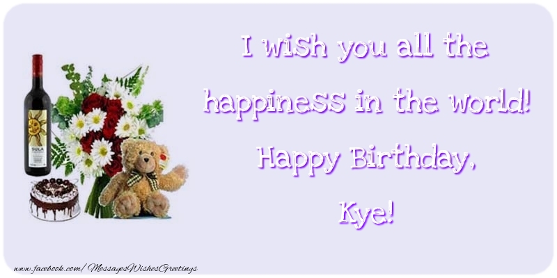 Greetings Cards for Birthday - Cake & Champagne & Flowers | I wish you all the happiness in the world! Happy Birthday, Kye