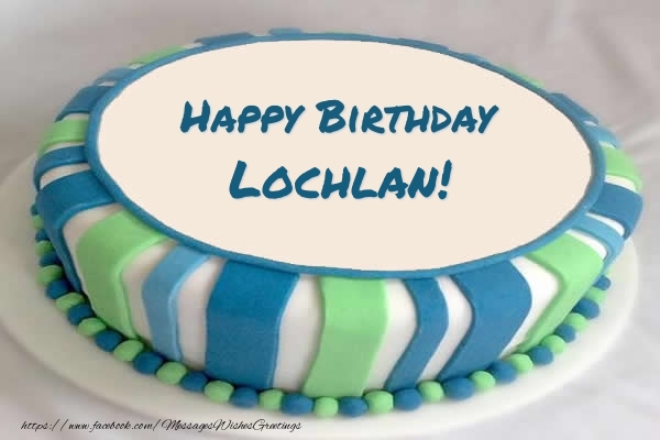 Greetings Cards for Birthday - Cake Happy Birthday Lochlan!