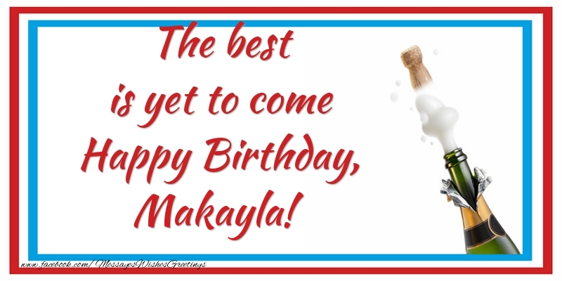 Greetings Cards for Birthday - Champagne | The best is yet to come Happy Birthday, Makayla