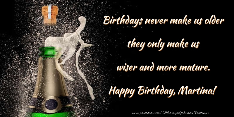 Greetings Cards for Birthday - Champagne | Birthdays never make us older they only make us wiser and more mature. Martina