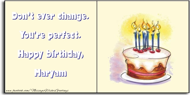 Greetings Cards for Birthday - Cake | Don’t ever change. You're perfect. Happy birthday, Maryam