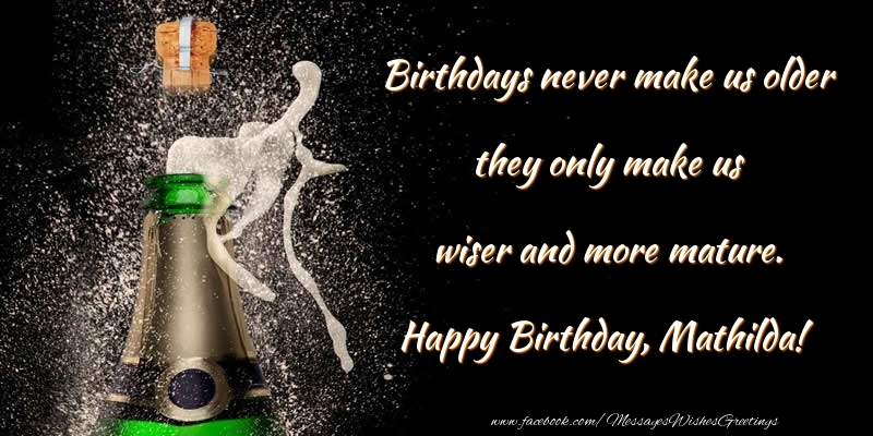 Greetings Cards for Birthday - Champagne | Birthdays never make us older they only make us wiser and more mature. Mathilda