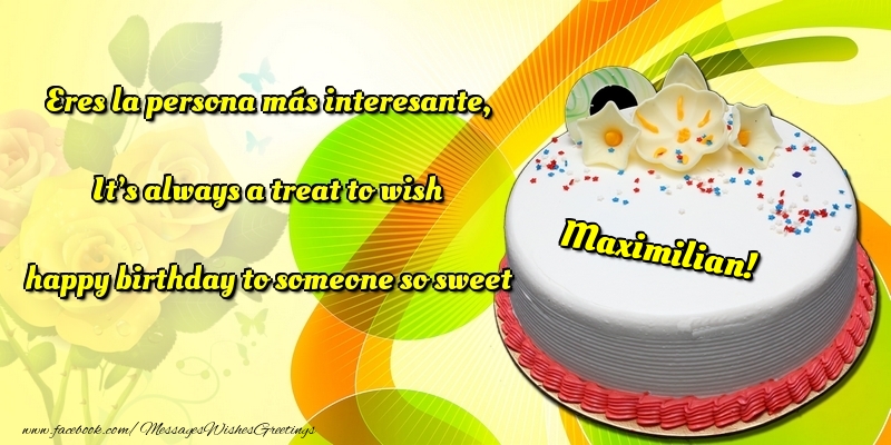 Greetings Cards for Birthday - Cake | Eres la persona más interesante, It’s always a treat to wish happy birthday to someone so sweet Maximilian