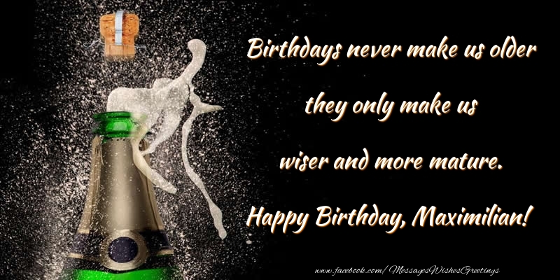 Greetings Cards for Birthday - Champagne | Birthdays never make us older they only make us wiser and more mature. Maximilian