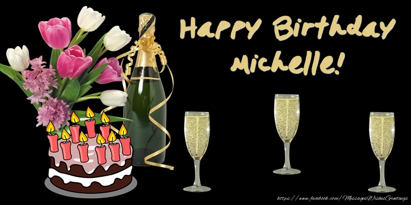 Greetings Cards for Birthday - Bouquet Of Flowers & Cake & Champagne & Flowers | Happy Birthday Michelle!