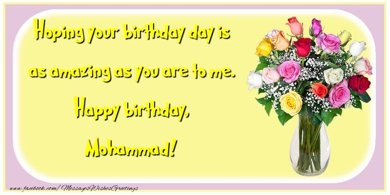 Greetings Cards for Birthday - Hoping your birthday day is as amazing as you are to me. Happy birthday, Mohammad
