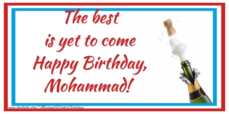 Greetings Cards for Birthday - Champagne | The best is yet to come Happy Birthday, Mohammad