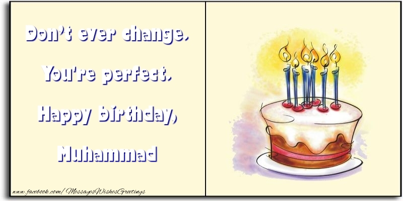 Greetings Cards for Birthday - Cake | Don’t ever change. You're perfect. Happy birthday, Muhammad