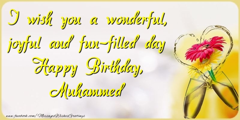 Greetings Cards for Birthday - Champagne & Flowers | I wish you a wonderful, joyful and fun-filled day Happy Birthday, Muhammed