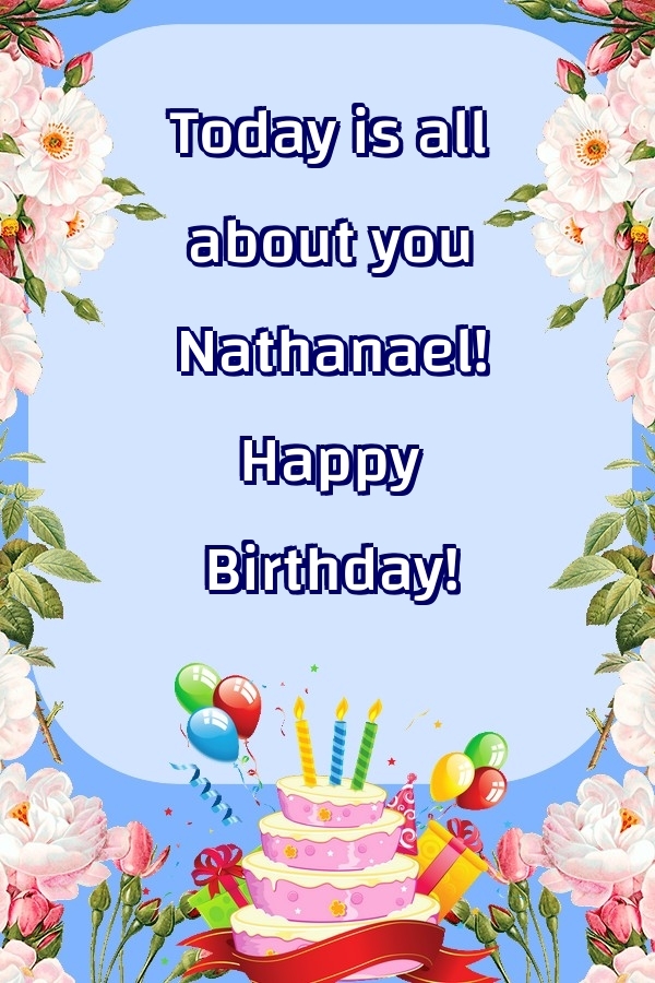 Greetings Cards for Birthday - Today is all about you Nathanael! Happy Birthday!
