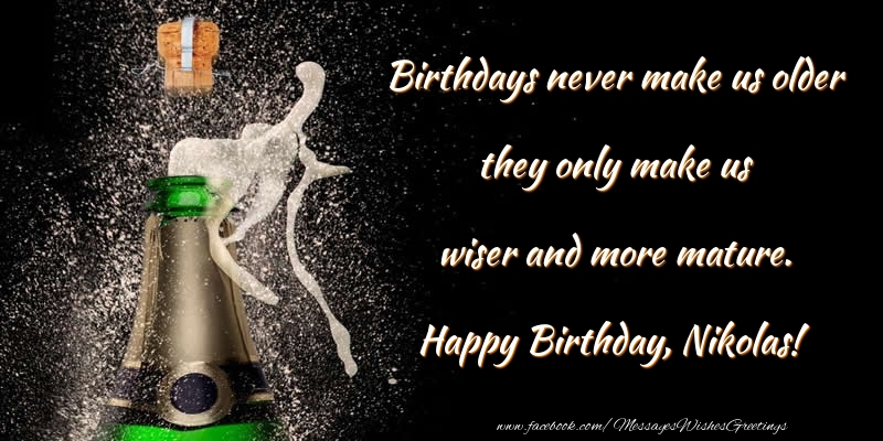 Greetings Cards for Birthday - Birthdays never make us older they only make us wiser and more mature. Nikolas