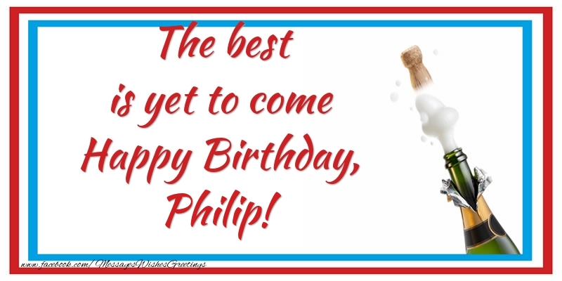 Greetings Cards for Birthday - Champagne | The best is yet to come Happy Birthday, Philip