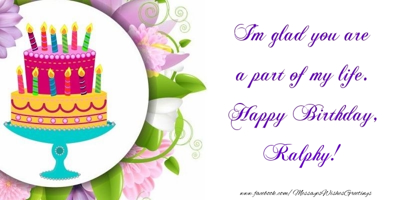 Greetings Cards for Birthday - Cake | I'm glad you are a part of my life. Happy Birthday, Ralphy