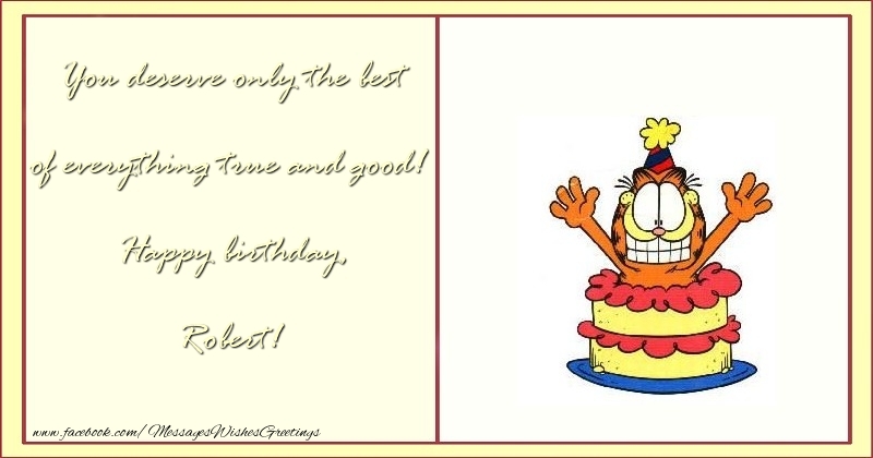 Greetings Cards for Birthday - Cake & Funny | You deserve only the best of everything true and good! Happy birthday, Robert