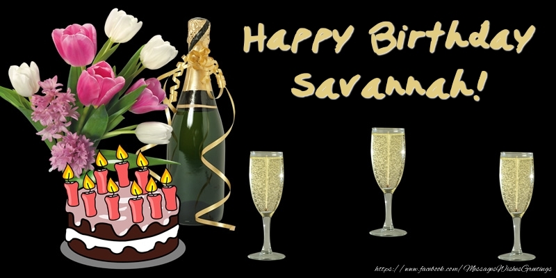 Greetings Cards for Birthday - Bouquet Of Flowers & Cake & Champagne & Flowers | Happy Birthday Savannah!