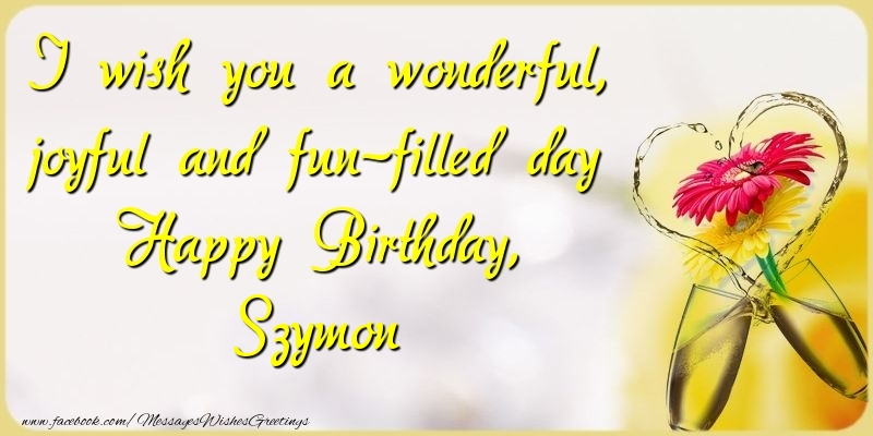 Greetings Cards for Birthday - Champagne & Flowers | I wish you a wonderful, joyful and fun-filled day Happy Birthday, Szymon