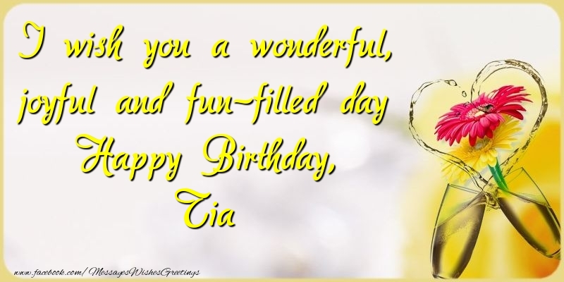 Greetings Cards for Birthday - I wish you a wonderful, joyful and fun-filled day Happy Birthday, Tia