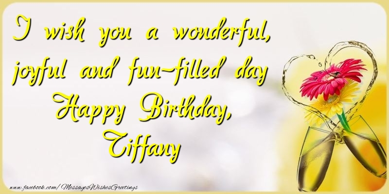 Greetings Cards for Birthday - Champagne & Flowers | I wish you a wonderful, joyful and fun-filled day Happy Birthday, Tiffany