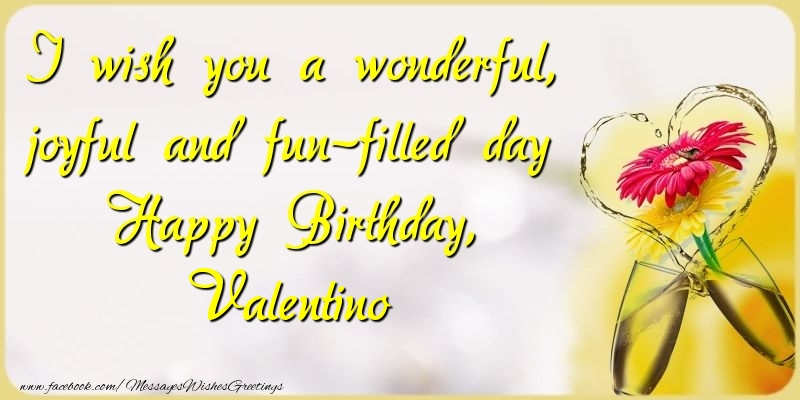 Greetings Cards for Birthday - Champagne & Flowers | I wish you a wonderful, joyful and fun-filled day Happy Birthday, Valentino