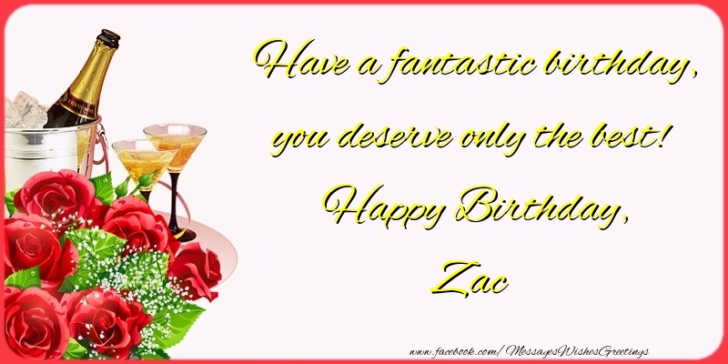 Greetings Cards for Birthday - Champagne & Flowers & Roses | Have a fantastic birthday, you deserve only the best! Happy Birthday, Zac