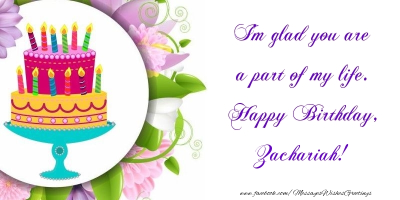 Greetings Cards for Birthday - Cake | I'm glad you are a part of my life. Happy Birthday, Zachariah