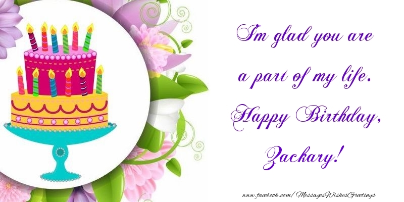 Greetings Cards for Birthday - Cake | I'm glad you are a part of my life. Happy Birthday, Zackary