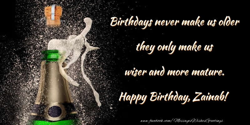Greetings Cards for Birthday - Birthdays never make us older they only make us wiser and more mature. Zainab