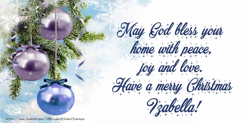 Greetings Cards for Christmas - Christmas Decoration | May God bless your home with peace, joy and love. Have a merry Christmas Izabella!