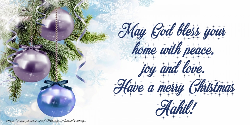 Greetings Cards for Christmas - May God bless your home with peace, joy and love. Have a merry Christmas Aahil!
