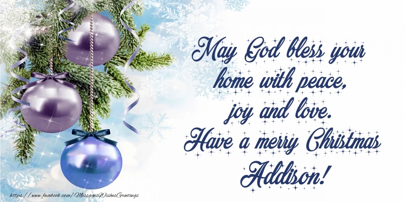 Greetings Cards for Christmas - Christmas Decoration | May God bless your home with peace, joy and love. Have a merry Christmas Addison!
