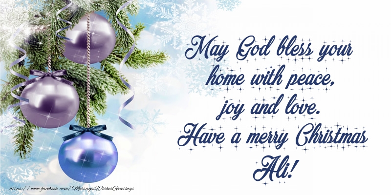 Greetings Cards for Christmas - May God bless your home with peace, joy and love. Have a merry Christmas Ali!