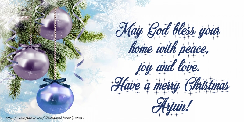 Greetings Cards for Christmas - May God bless your home with peace, joy and love. Have a merry Christmas Arjun!
