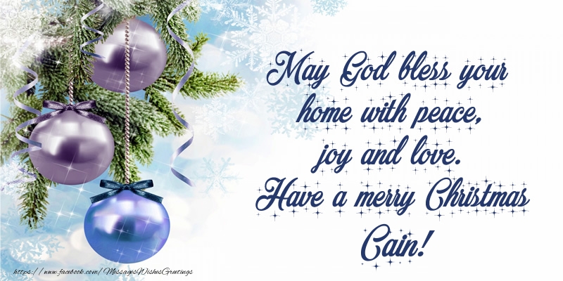 Greetings Cards for Christmas - May God bless your home with peace, joy and love. Have a merry Christmas Cain!
