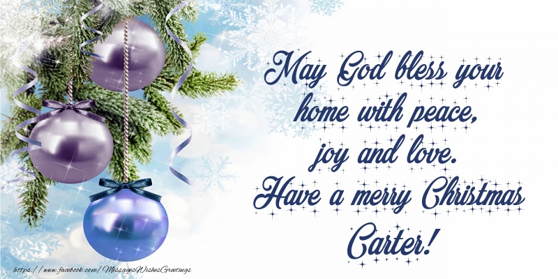 Greetings Cards for Christmas - May God bless your home with peace, joy and love. Have a merry Christmas Carter!
