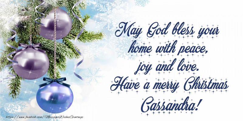 Greetings Cards for Christmas - May God bless your home with peace, joy and love. Have a merry Christmas Cassandra!