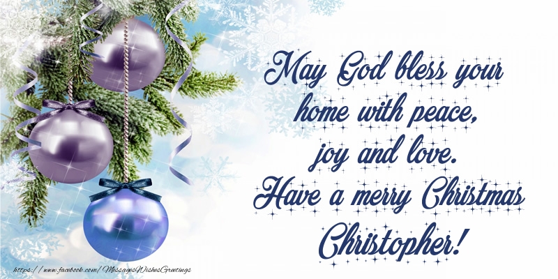 Greetings Cards for Christmas - Christmas Decoration | May God bless your home with peace, joy and love. Have a merry Christmas Christopher!