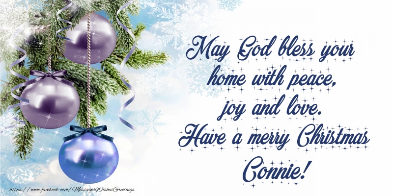 Greetings Cards for Christmas - May God bless your home with peace, joy and love. Have a merry Christmas Connie!