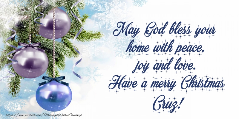 Greetings Cards for Christmas - May God bless your home with peace, joy and love. Have a merry Christmas Cruz!