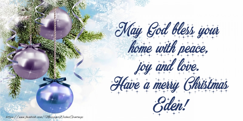 Greetings Cards for Christmas - May God bless your home with peace, joy and love. Have a merry Christmas Eden!