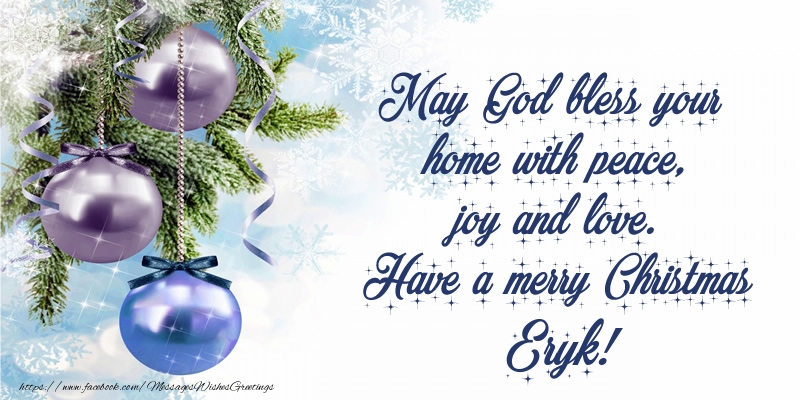 Greetings Cards for Christmas - Christmas Decoration | May God bless your home with peace, joy and love. Have a merry Christmas Eryk!